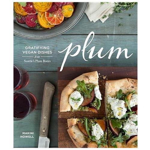 Plum: Gratifying Vegan Dishes from Seattle’s Plum Bistro, Howell, Makini,