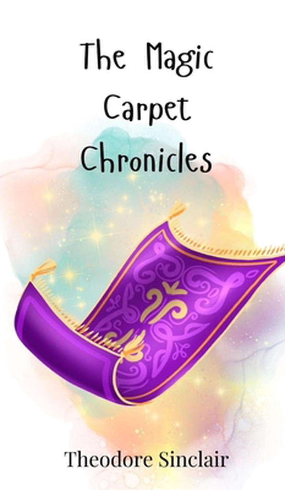 The Magic Carpet Chronicles by Theodore Sinclair Hardcover Book