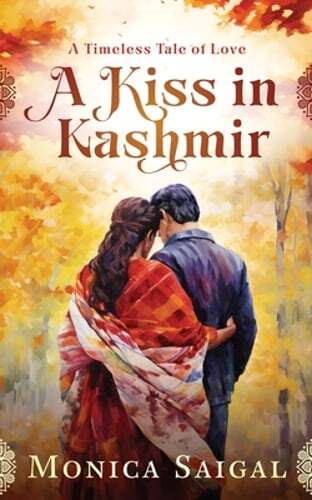 A Kiss in Kashmir: A Timeless Tale of Love by Monica Saigal: New