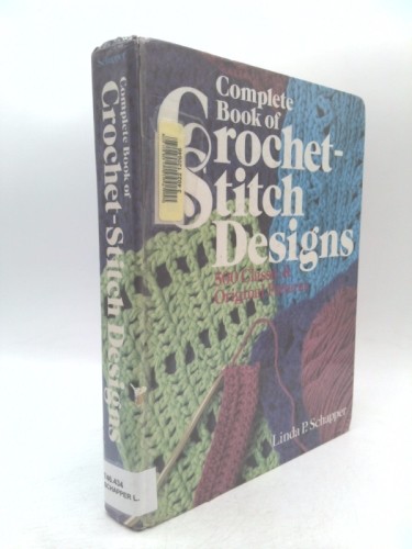 Complete Book of Crochet-Stitch Designs: 500 Classic & Original Patterns