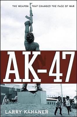 Ak-47: The Weapon That Changed the Face of War by Kahaner, Larry