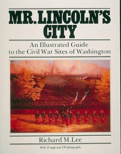 Mr. Lincoln’s City: An Illustrated Guide to the Civil War Sites of Washington