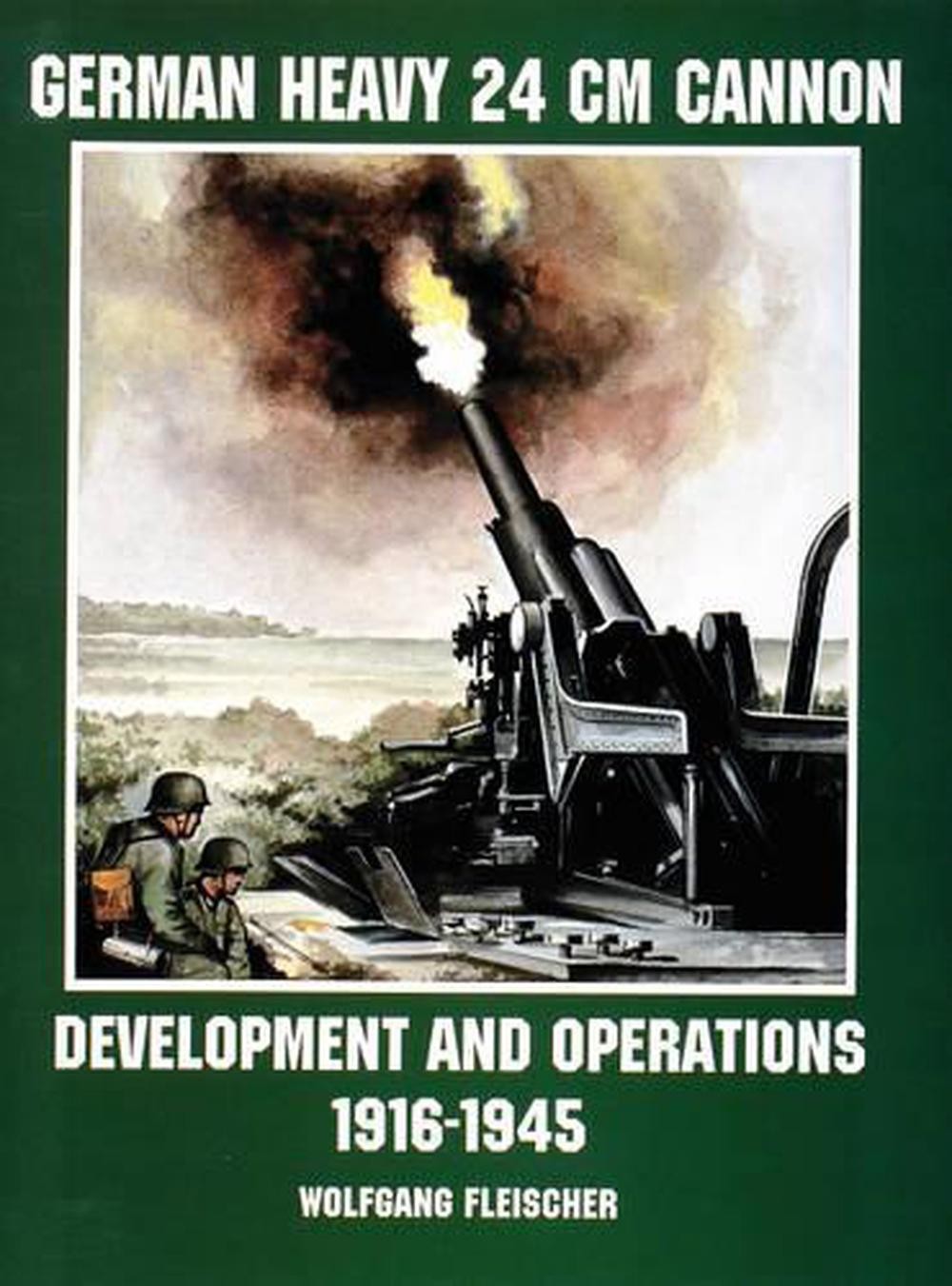 German Heavy 24 cm Cannon: Development and Operations 1916-1945 by Wolfgang Flei