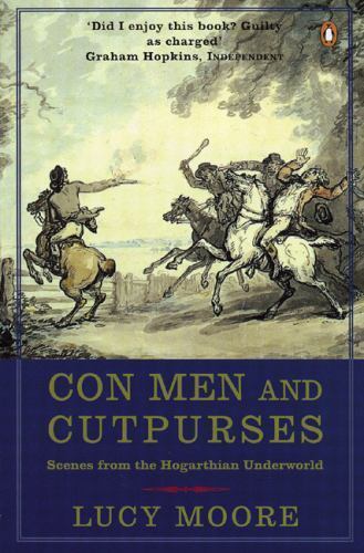 Con Men and Cutpurses: Scenes from the Hogarthian Underworld by Moore, Lucy