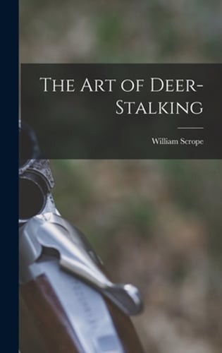 The Art of Deer-Stalking by William Scrope: New