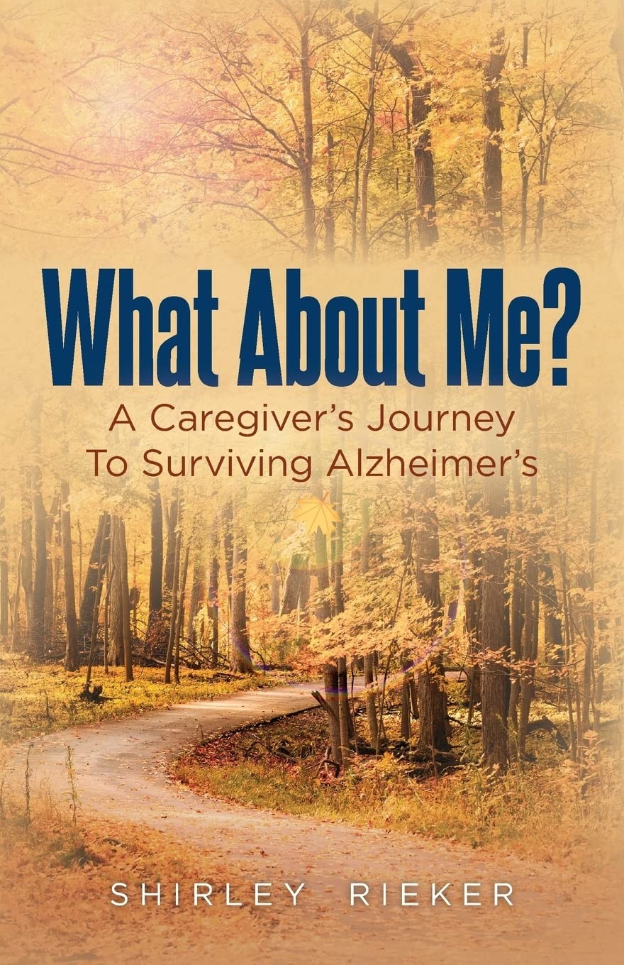 What About Me?: A Caregiver’s Journey To Surviving Alzheimer’s