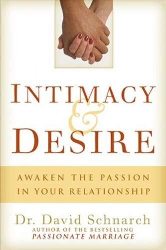 INTIMACY & DESIRE: AWAKEN THE PASSION IN YOUR RELATIONSHIP By David Schnarch