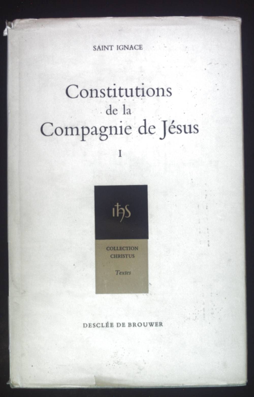 Constitutions de la Compagnie de Jesus. I. Collection Christus No.23 Textes. Ign