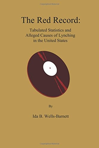 THE RED RECORD: TABULATED STATISTICS AND ALLEGED CAUSES OF By Ida B. NEW