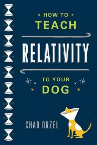How to Teach Relativity to Your Dog – Paperback By Orzel, Chad – VERY GOOD