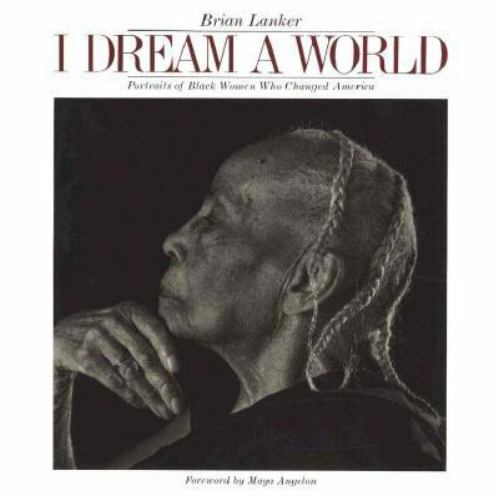 I Dream a World : Portraits of Black Women who Changed America by Maya…
