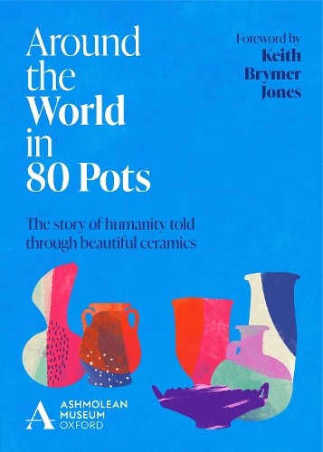 Ashmolean Museum Around the World in 80 Pots (Hardback)