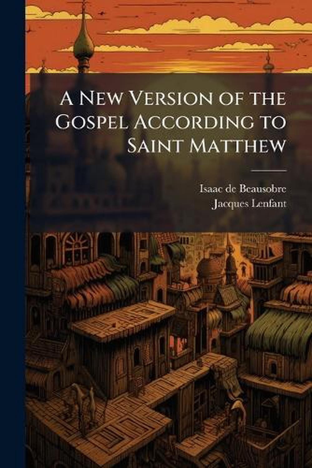 A New Version of the Gospel According to Saint Matthew by Isaac De 1659-1738 Bea
