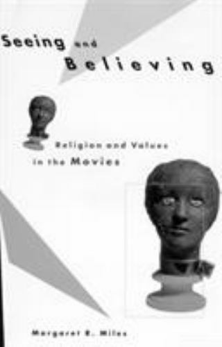 Seeing and Believing: Religion and Values in the Movies by Miles, Margaret Ruth