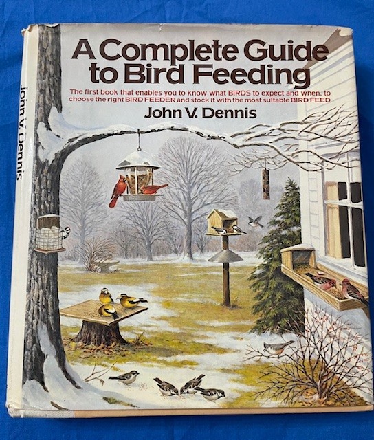 Complete Guide to Bird Feeding by John V. Dennis and Easy to Make Bird Feeders