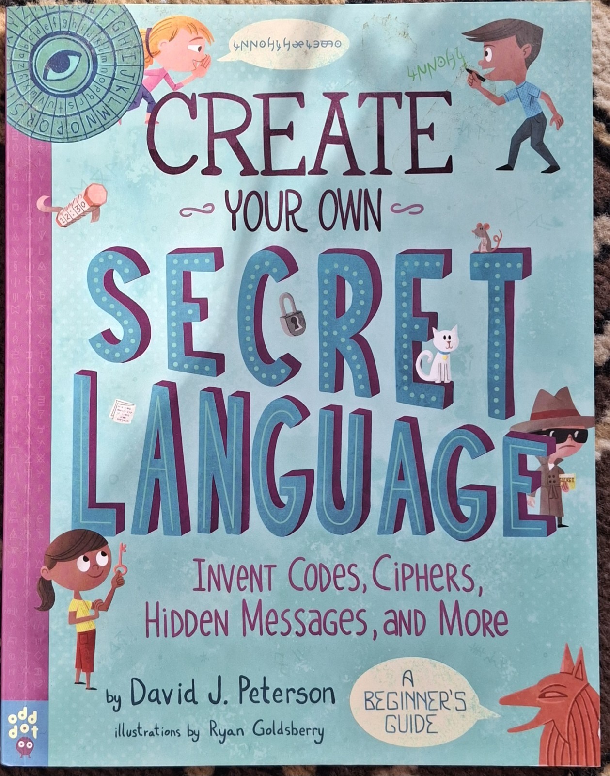 Create Your Own Secret Language: Invent Codes, Ciphers, Hidden Messages,and More