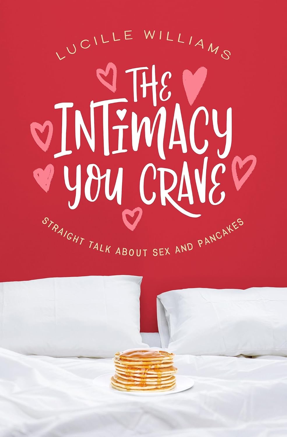 The Intimacy You Crave: Straight Talk about Sex and Pancakes – Lucille Williams