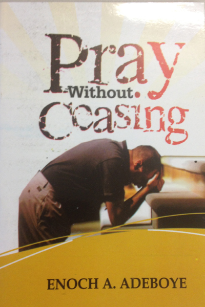 Pray Without Ceasing by Pastor E. A. Adeboye