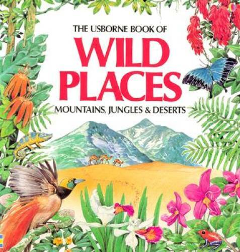 The Usborne Book of Wild Places: Mountains, Jungles & Deserts – Paperback – GOOD