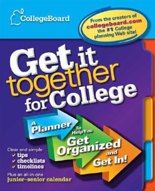The College Board Get It Together for College : A Planner to Help
