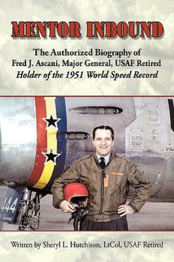 Mentor Inbound: The Authorized Biography of Fred J Ascani, Major General, …