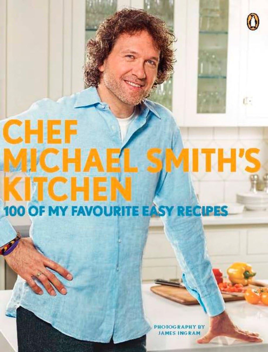 Chef Michael Smith’s Kitchen: 100 Of My Favourite Easy Recipes: A Cookbook