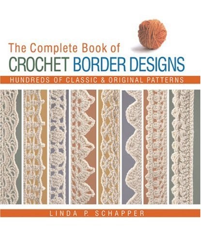 THE COMPLETE BOOK OF CROCHET BORDER DESIGNS: HUNDREDS OF By Linda P. Schapper