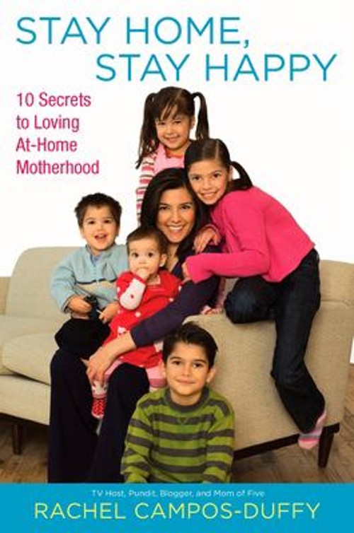 Stay Home, Stay Happy : 10 Secrets to Loving At-Home Motherhood P