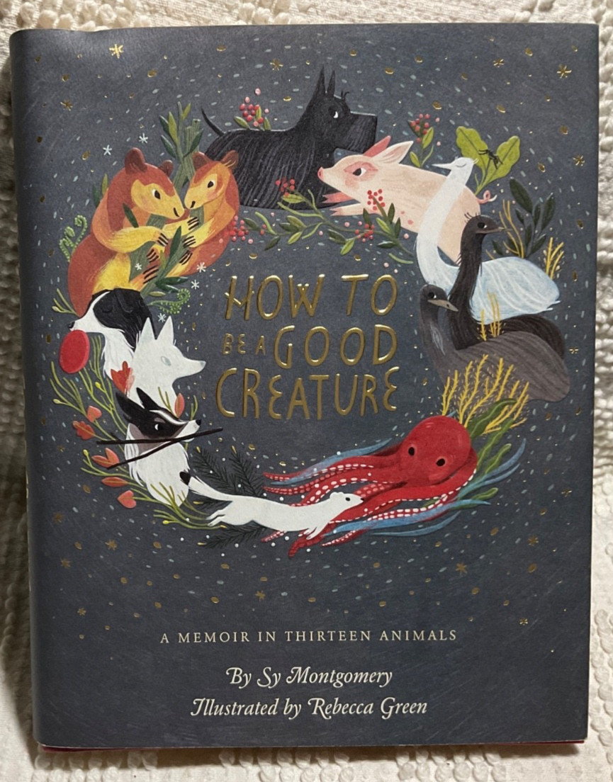 How to Be a Good Creature: A Memoir in Thirteen Animals by Montgomery, Sy