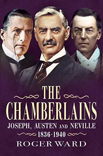 Chamberlains: Joseph, Austen and Neville 1876-1940 by Roger Ward Hardback Book