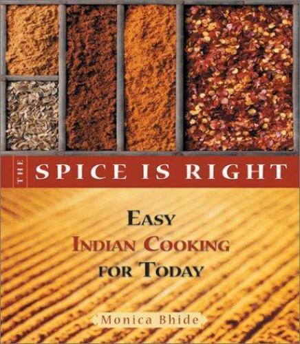 The Spice Is Right: Easy Indian Cooking for Today by Monica Bhide