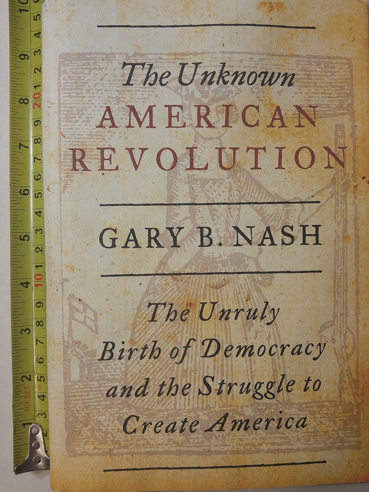 The Unknown American Revolution: The Unruly Birth of Democracy and the Strug…