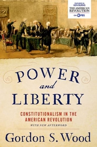 Power and Liberty: Constitutionalism in the American Revolution by Gordon S Wood