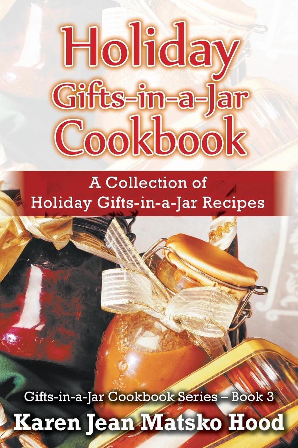 Holiday Gifts-in-a-Jar Cookbook: A Collection of Holiday Gift-in-a-Jar Recipes b