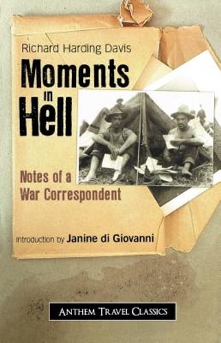 Moments in Hell: Notes of a War Correspondent by Richard Harding Davis: New