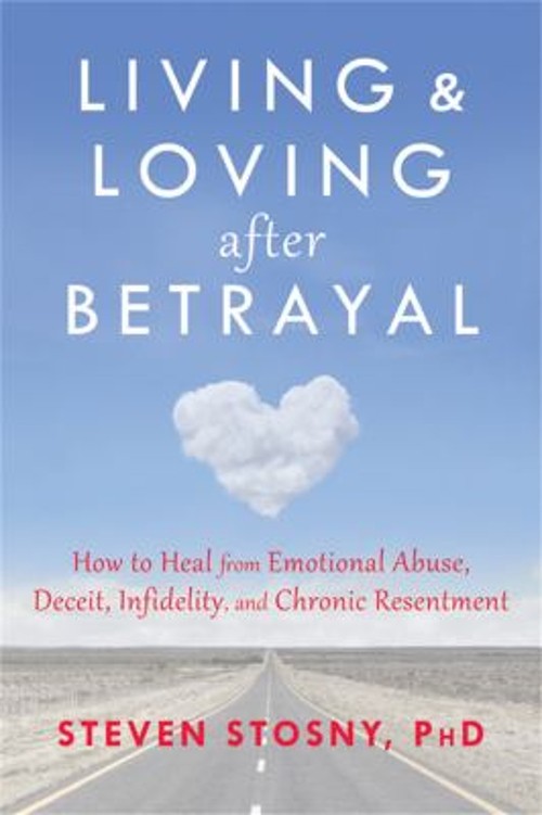 Living and Loving after Betrayal : How to Heal from Emotional Abu