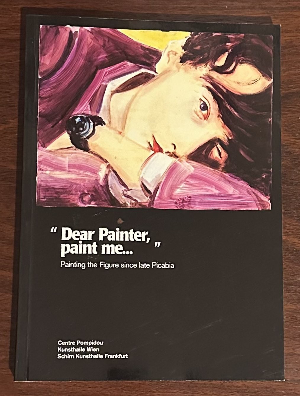 Dear Painter, Paint Me…: Painting the Figure since late Picabia 2002 LIKE NEW