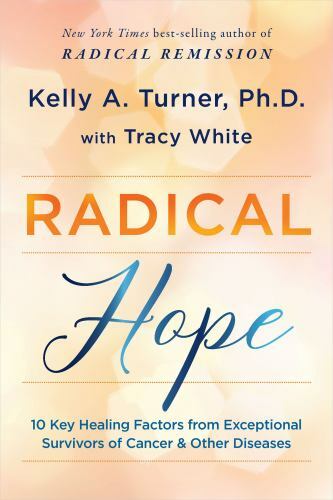 Radical Hope : 10 Key Healing Factors from Exceptional Survivors of Cancer & …