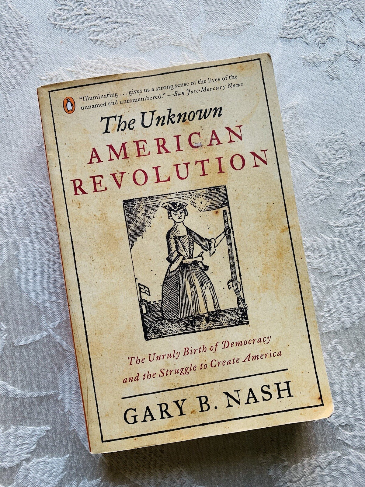 The Unknown American Revolution : The Unruly Birth of Democracy… By Gary B. Nash