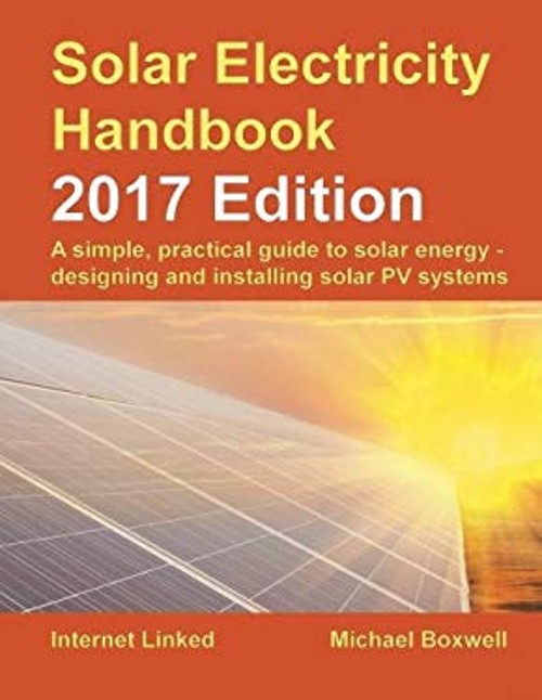 Solar Electricity Handbook: 2017 Edition: A simple, practical gui