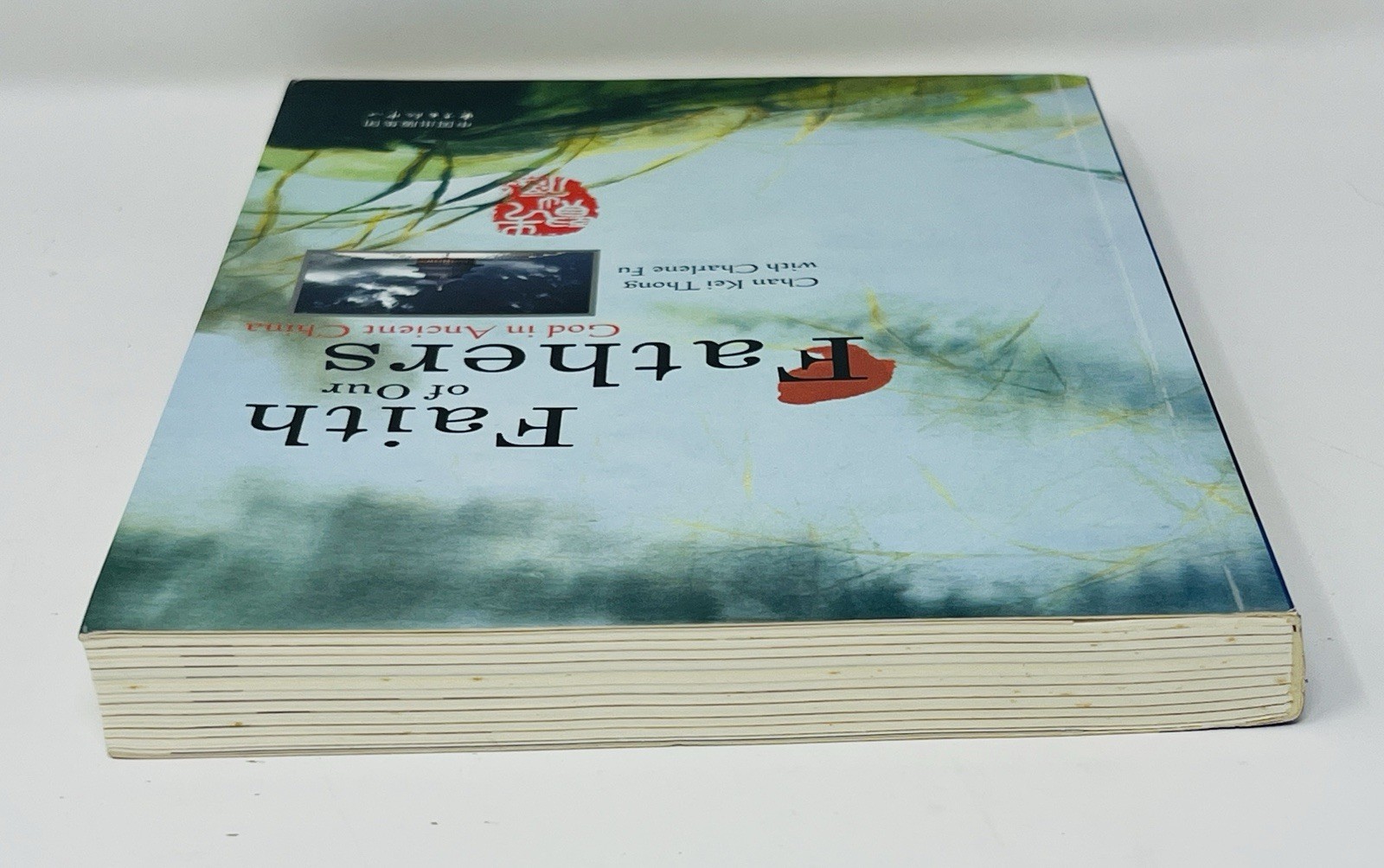 Faith of Our Fathers God In Ancient China by Chan Kei Thong Charlene Fu