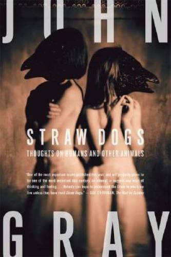 Straw Dogs: Thoughts on Humans and Other Animals – Paperback – GOOD