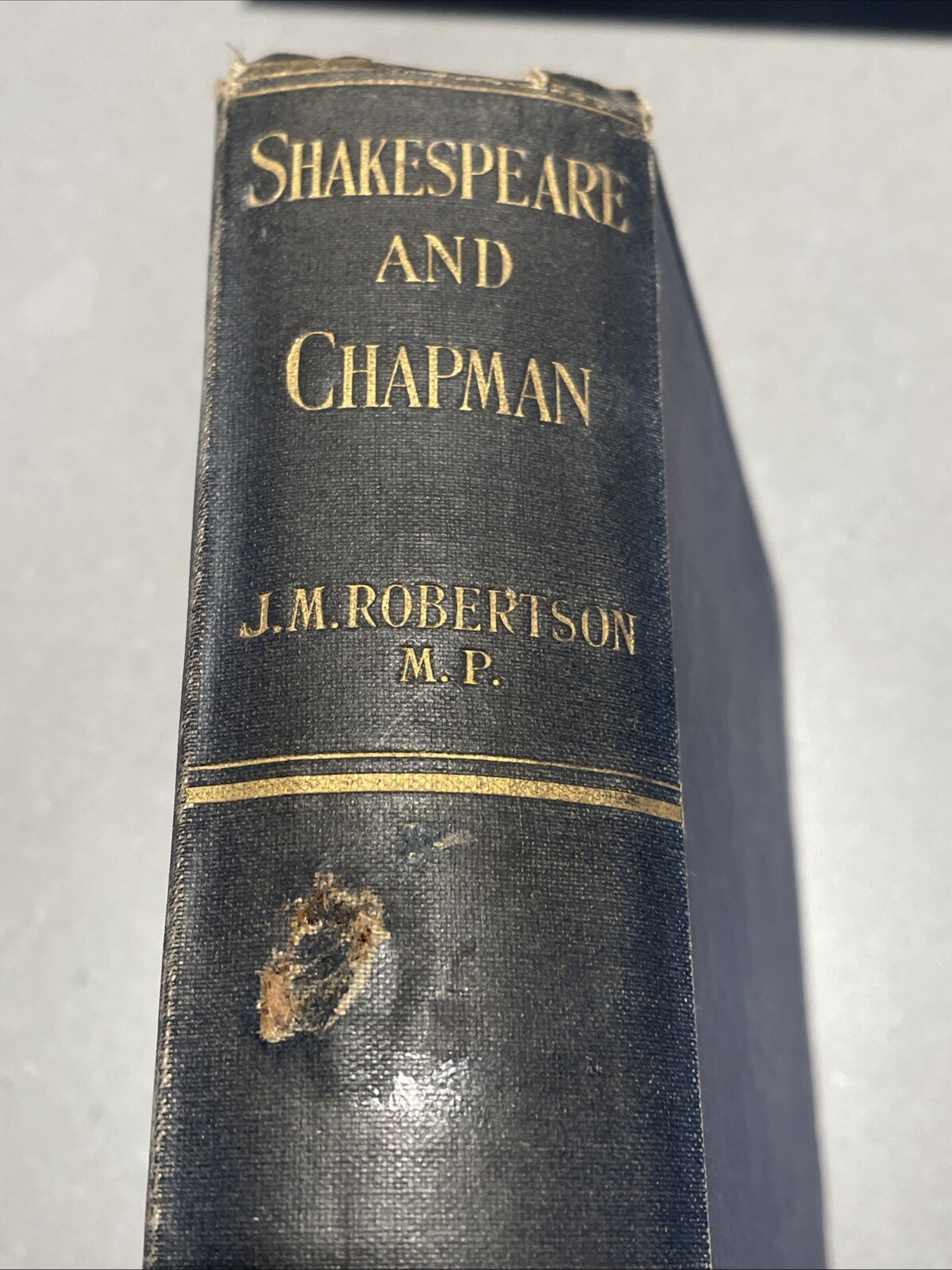 SHAKESPEARE AND CHAPMAN: A THESIS OF CHAPMAN’S By J. M. Robertson Scare 1917 HB