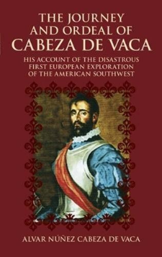 Alvar Nunez Cabeza De Vaca The Journey and Ordeal of Cabeza De Vaca (Paperback)