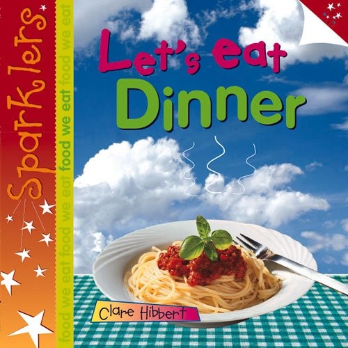 Let’s Eat Dinner (Sparklers: Food We Eat) By Clare Hibbert