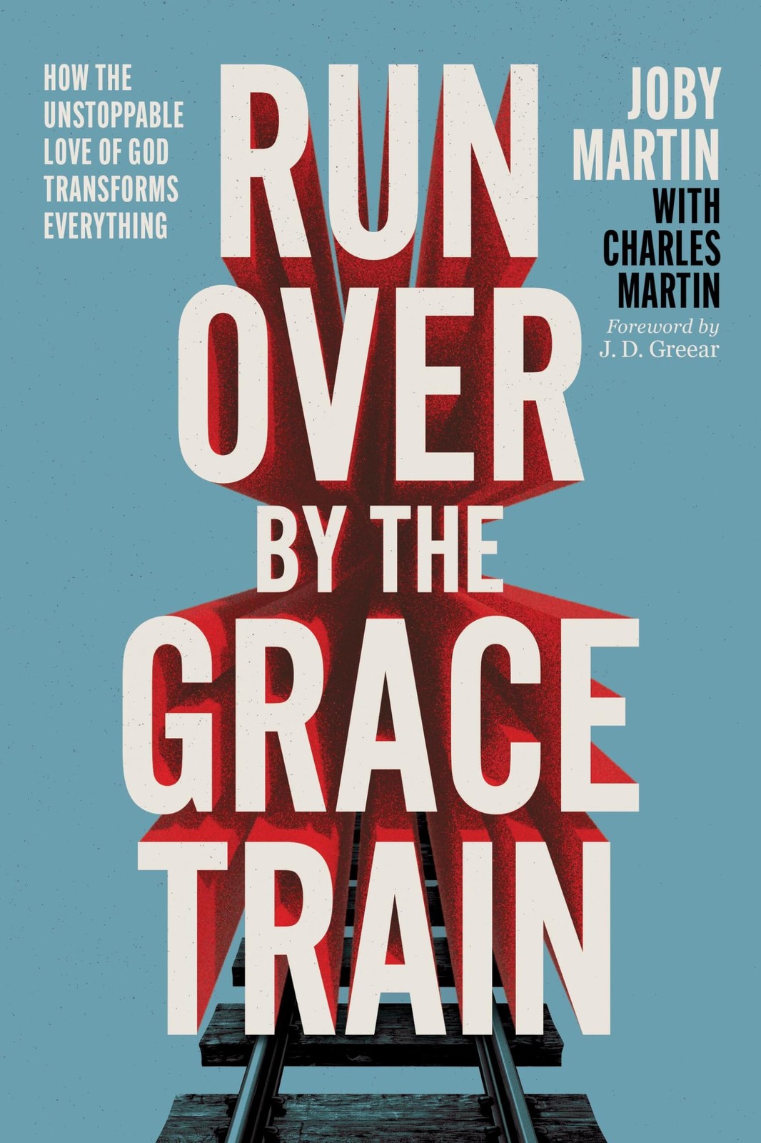 Run Over By the Grace Train: How the Unstoppable Love of God Transforms Ever…