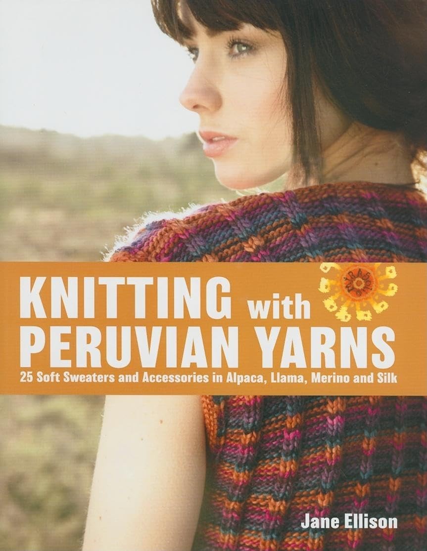 Knitting with Peruvian Yarns: 25 Soft Sweaters and Accessories in Alpaca, Ll…