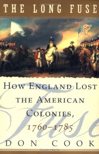 The Long Fuse: How England Lost the American Colonies 1760-1785 by Cook, Don