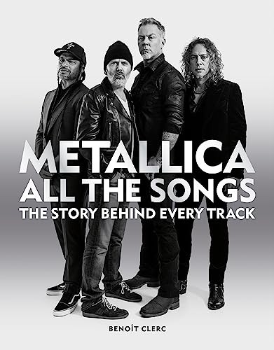Metallica All the Songs: The Story Behind Every Track by Clerc, Clerc, New^;