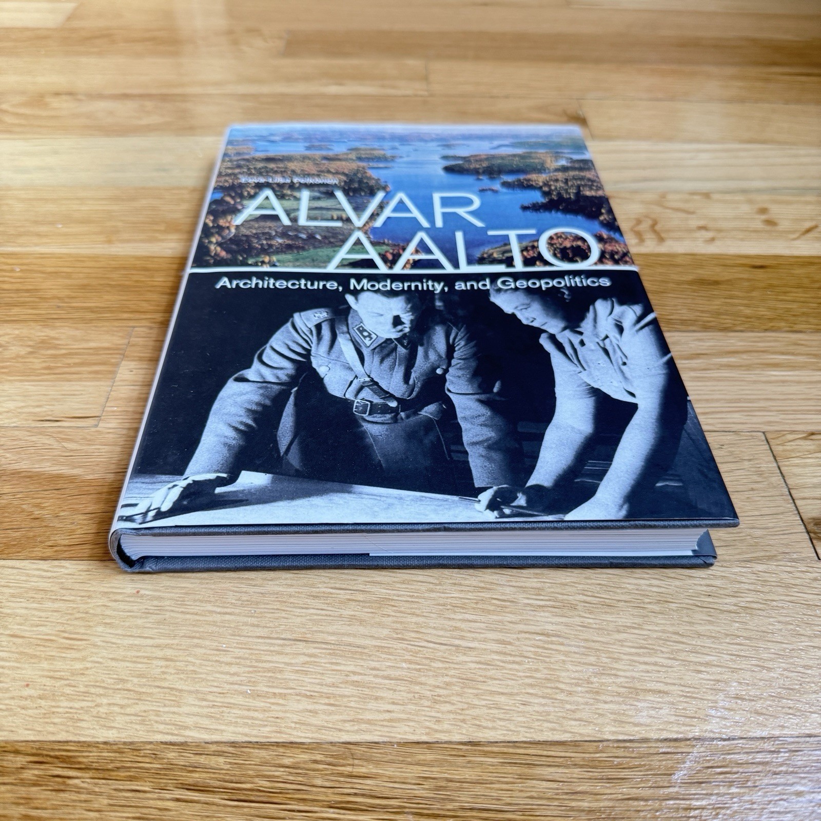 Alvar Aalto : Architecture, Modernity, and Geopolitics by Eeva-Liisa Pelkone HC